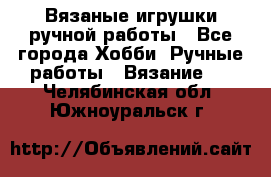 Вязаные игрушки ручной работы - Все города Хобби. Ручные работы » Вязание   . Челябинская обл.,Южноуральск г.